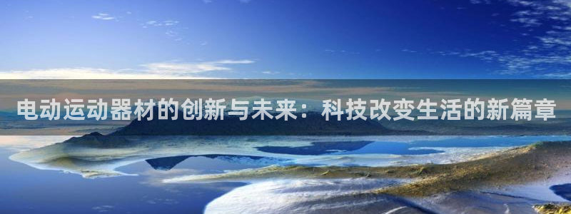 zoty中欧体育官网下载招商电话是多少号码：电动运动器材的创