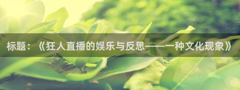 下载劲爆体育在线直播：标题：《狂人直播的娱乐与反思——一种文化现象》