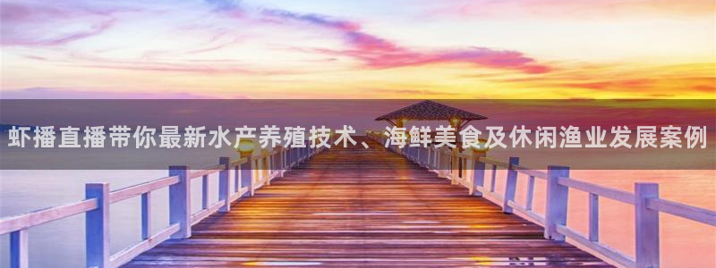nba劲爆体育在线直播高清：虾播直播带你最新水产养殖技术、海鲜美食及休闲渔业发展案例