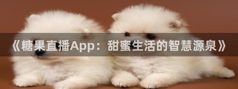 劲爆体育nba在线直播播球帝：《糖果直播App：甜蜜生活的智慧源泉》